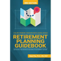 Retirement Planning Guidebook: Navigating the Important Decisions for Retirement Success - Paperback