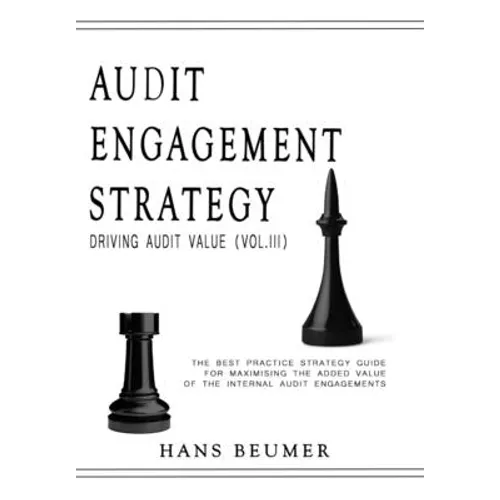 AUDIT ENGAGEMENT STRATEGY (Driving Audit Value, Vol. III): the best practice strategy guide for maximising the added value of the internal audit engag - Hardcover