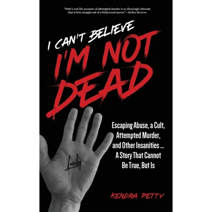 I Can't Believe I'm Not Dead: Escaping Abuse, a Cult, Attempted Murder and Other Insanities...A Story That Cannot Be True, But Is - Hardcover