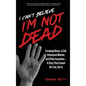 I Can't Believe I'm Not Dead: Escaping Abuse, a Cult, Attempted Murder and Other Insanities...A Story That Cannot Be True, But Is - Hardcover