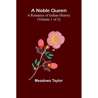 A Noble Queen: A Romance of Indian History (Volume 1 of 3) - Paperback