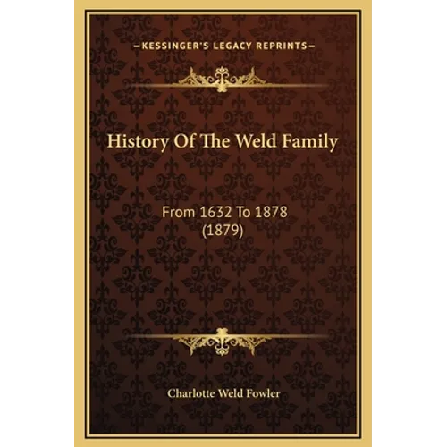 History Of The Weld Family: From 1632 To 1878 (1879) - Hardcover