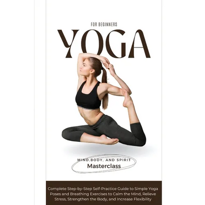 Yoga for Beginners: A Complete Step-by-Step Self-Practice Guide to Simple Yoga Poses and Breathing Exercises to Calm the Mind, Relieve Stress, Strengt - Paperback