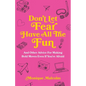 Don't Let Fear Have All The Fun: and other advice for making bold moves even if you're afraid - Paperback