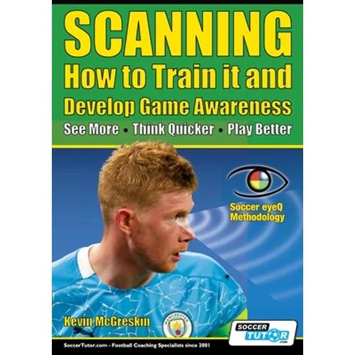 SCANNING - How to Train it and Develop Game Awareness: See More, Think Quicker, Play better - Paperback