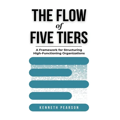 The Flow of Five Tiers: A Framework for Structuring High-Functioning Organizations - Paperback