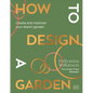 How to Design a Garden: Create and Maintain Your Dream Garden - Hardcover