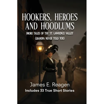 Hookers, Heroes And Hoodlums: (More Tales of the St. Lawrence Valley Grandpa Never Told You) - Paperback