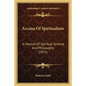 Arcana of Spiritualism: A Manual of Spiritual Science and Philosophy (1871) - Paperback