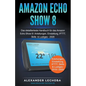 Amazon Echo Show 8: Das detaillierteste Handbuch für das Amazon Echo Show 8 Anleitungen, Einstellung, IFTTT, Skills & Lustiges - Paperback