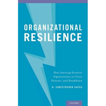 Organizational Resilience: How Learning Sustains Organizations in Crisis, Disaster, and Breakdown - Hardcover