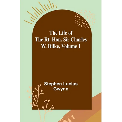The Life of the Rt. Hon. Sir Charles W. Dilke, Volume 1 - Paperback