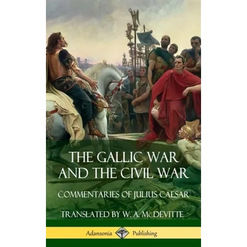 The Gallic War and The Civil War: Commentaries of Julius Caesar (Hardcover) - Hardcover