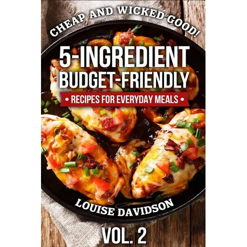 Cheap and Wicked Good! Vol. 2: 5-Ingredient Budget-Friendly Recipes for Everyday Meals - Paperback