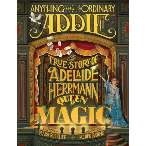 Anything But Ordinary Addie: The True Story of Adelaide Herrmann, Queen of Magic - Hardcover