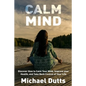 Calm Mind: Discover How to Calm Your Mind, Improve Your Health, and Take Back Control of Your Life - Paperback