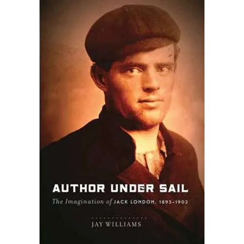 Author Under Sail: The Imagination of Jack London, 1893-1902 Volume 1 - Hardcover