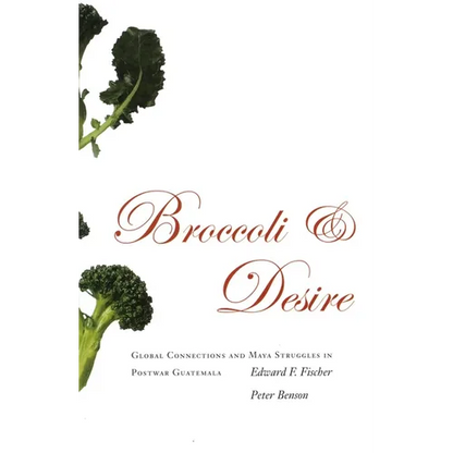 Broccoli and Desire: Global Connections and Maya Struggles in Postwar Guatemala - Paperback