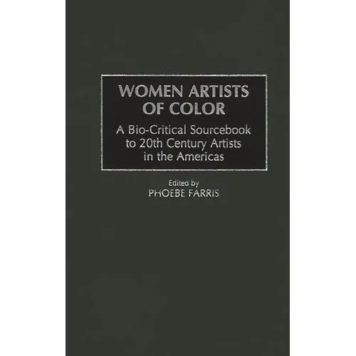 Women Artists of Color: A Bio-Critical Sourcebook to 20th Century Artists in the Americas - Hardcover