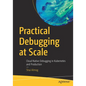 Practical Debugging at Scale: Cloud Native Debugging in Kubernetes and Production - Paperback