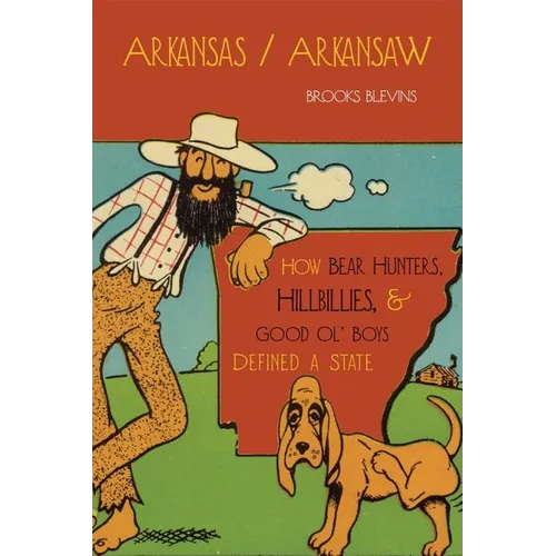 Arkansas/Arkansaw: How Bear Hunters, Hillbillies, and Good Ol' Boys Defined a State - Paperback