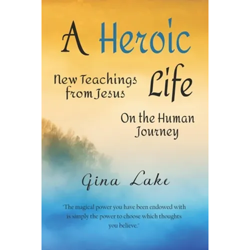 A Heroic Life: New Teachings from Jesus on the Human Journey - Paperback