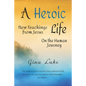 A Heroic Life: New Teachings from Jesus on the Human Journey - Paperback