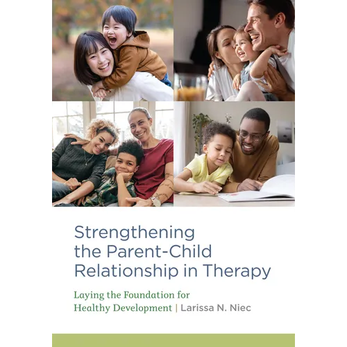 Strengthening the Parent-Child Relationship in Therapy: Laying the Foundation for Healthy Development - Paperback