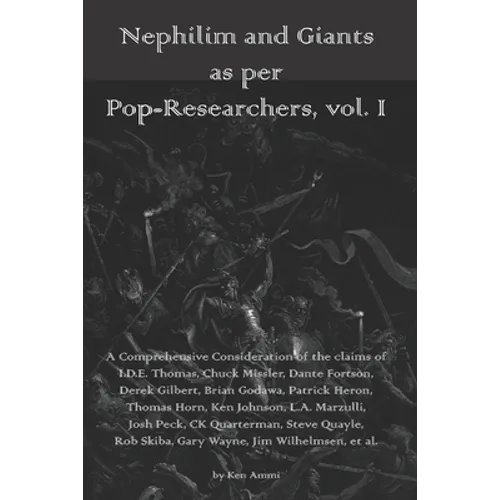 Nephilim and Giants as per Pop-Researchers, Vol. I: Featuring Thomas, Missler, Fortson, Gilbert, Godawa, Heron, Horn, Johnson, Marzulli, Peck, Quarter - Paperback