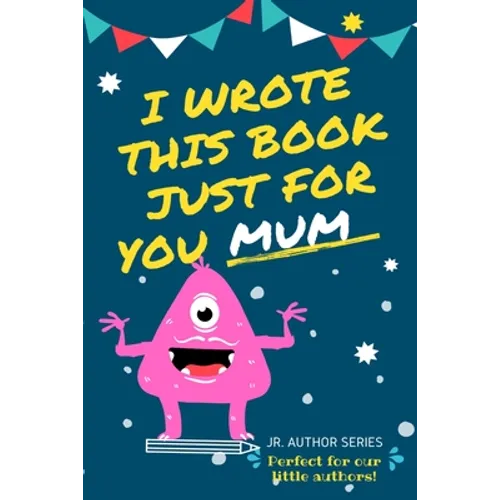 I Wrote This Book Just For You Mum!: Fill In The Blank Book For Mom/Mother's Day/Birthday's And Christmas For Junior Authors Or To Just Say They Love - Paperback