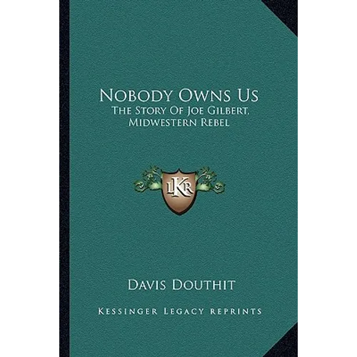 Nobody Owns Us: The Story Of Joe Gilbert, Midwestern Rebel - Paperback