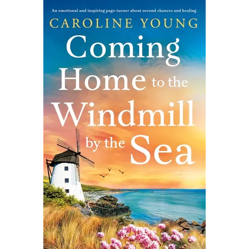 Coming Home to the Windmill by the Sea: An utterly emotional and inspiring tale of old secrets and new beginnings - Paperback