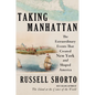 Taking Manhattan: The Extraordinary Events That Created New York and Shaped America - Hardcover