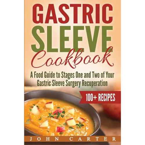 Gastric Sleeve Cookbook: A Food Guide to Stages One and Two of Your Gastric Sleeve Surgery Recuperation - Paperback