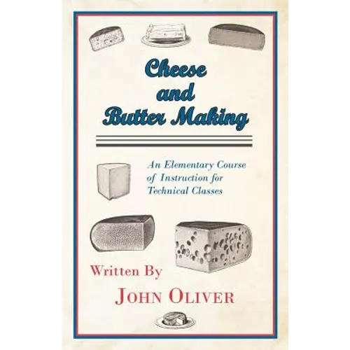 Cheese and Butter Making - An Elementary Course of Instruction for Technical Classes - Paperback