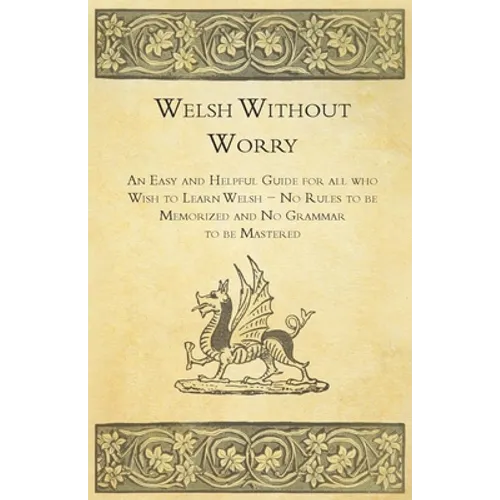 Welsh Without Worry - An Easy and Helpful Guide for all who Wish to Learn Welsh - No Rules to be Memorized and No Grammar to be Mastered - Paperback