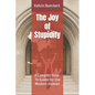 The Joy of Stupidity: A Complet How-To Guide for the Modern Human - Paperback