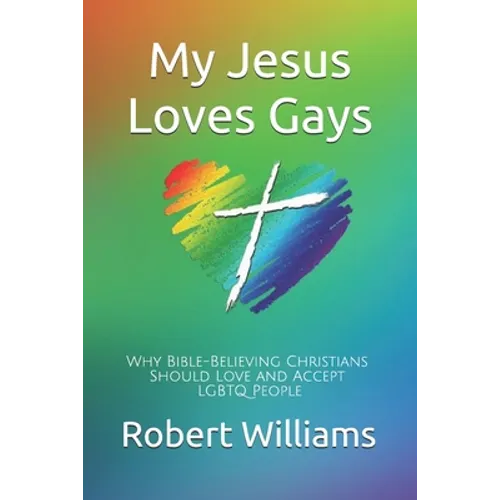 My Jesus Loves Gays: Why Bible-Believing Christians Should Love and Accept LGBTQ People - Paperback