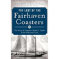 The Last of the Fairhaven Coasters: The Story of Captain Claude S. Tucker and the Schooner Coral - Hardcover