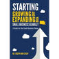 Starting, Growing, and Expanding Your Small Business Globally: A Guide for the Small Business Owner - Paperback