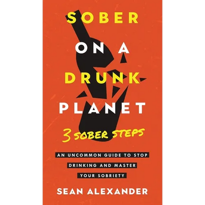 Sober On A Drunk Planet: 3 Sober Steps. An Uncommon Guide To Stop Drinking and Master Your Sobriety - Hardcover