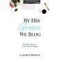 By His Grace We Blog: The Perfect Resource for the Christian Blogger - Paperback