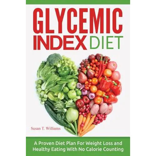 Glycemic Index Diet: A Proven Diet Plan For Weight Loss and Healthy Eating With No Calorie Counting - Paperback