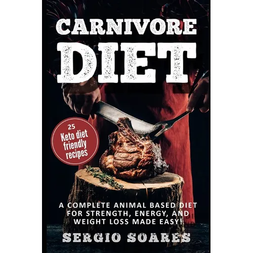 Carnivore Diet: A Complete Animal Based Diet For Strength, Energy, And Weight Loss Made Easy - Paperback