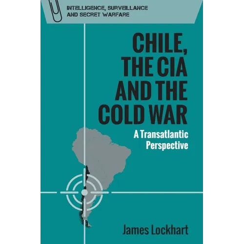 Chile, the CIA and the Cold War: A Transatlantic Perspective - Paperback