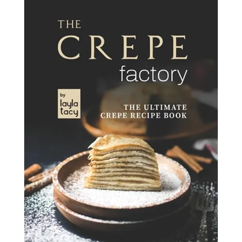 The Crepe Factory: The Ultimate Crepe Cookbook - Paperback