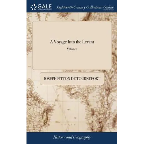 A Voyage Into the Levant: Perform'd by Command of the Late French King. Containing the Ancient and Modern State of the Islands of the Archipelag - Hardcover