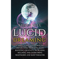 Lucid Dreaming: A Simple Guide to Controlling Dreams While Improving Sleep, Boosting Creativity, Increasing Wellness, and Overcoming N - Hardcover