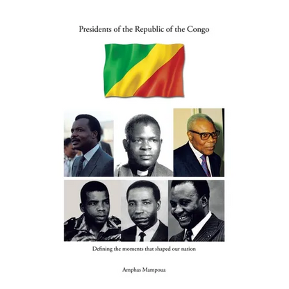 Presidents of the Republic of the Congo: Defining the Moments That Shaped Our Nation - Paperback