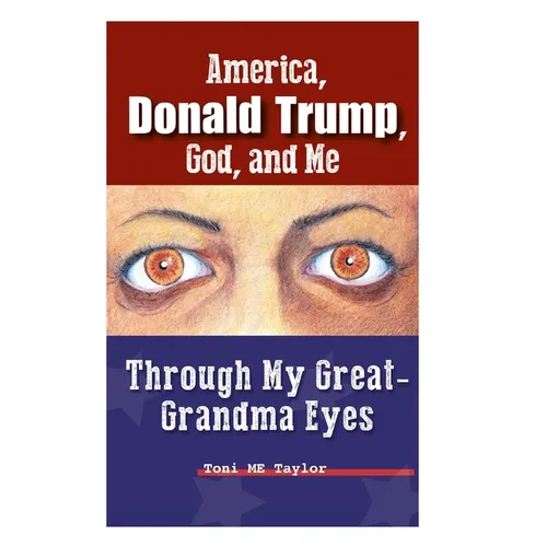 America, Donald Trump, God, and Me: Through My Great-Grandma Eyes - Hardcover